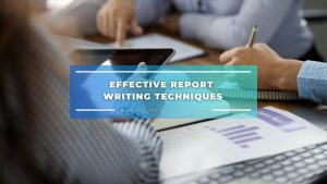 EFFECTIVE REPORT WRITING TECHNIQUES